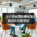 习近平向国际博物馆高级别论坛致贺信（图3）