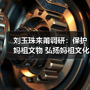 刘玉珠来莆调研:保护妈祖文物 弘扬妈祖文化(图3) 刘玉珠来莆调研:保护妈祖文物 弘扬妈祖文化(图3)