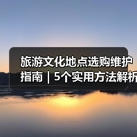 旅游文化地点选购维护指南 | 5个实用方法解析（图4）